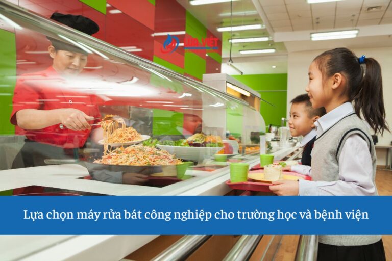 Hướng dẫn Lựa chọn máy rửa bát công nghiệp cho trường học và bệnh viện