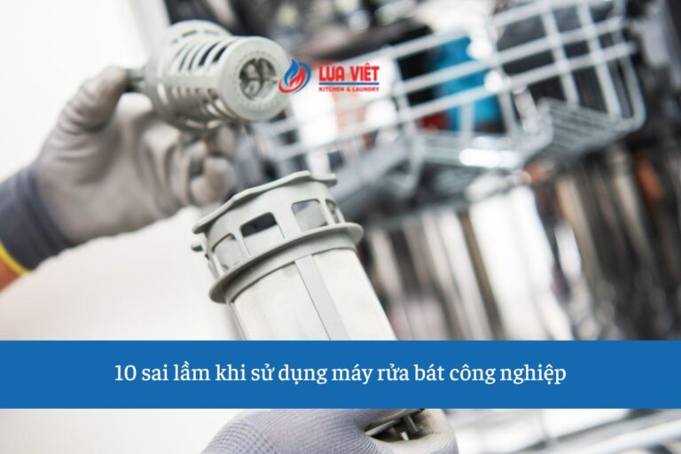 10 Sai Lầm Thường Gặp Khi Sử Dụng Máy Rửa Bát Công Nghiệp và Cách Khắc Phục